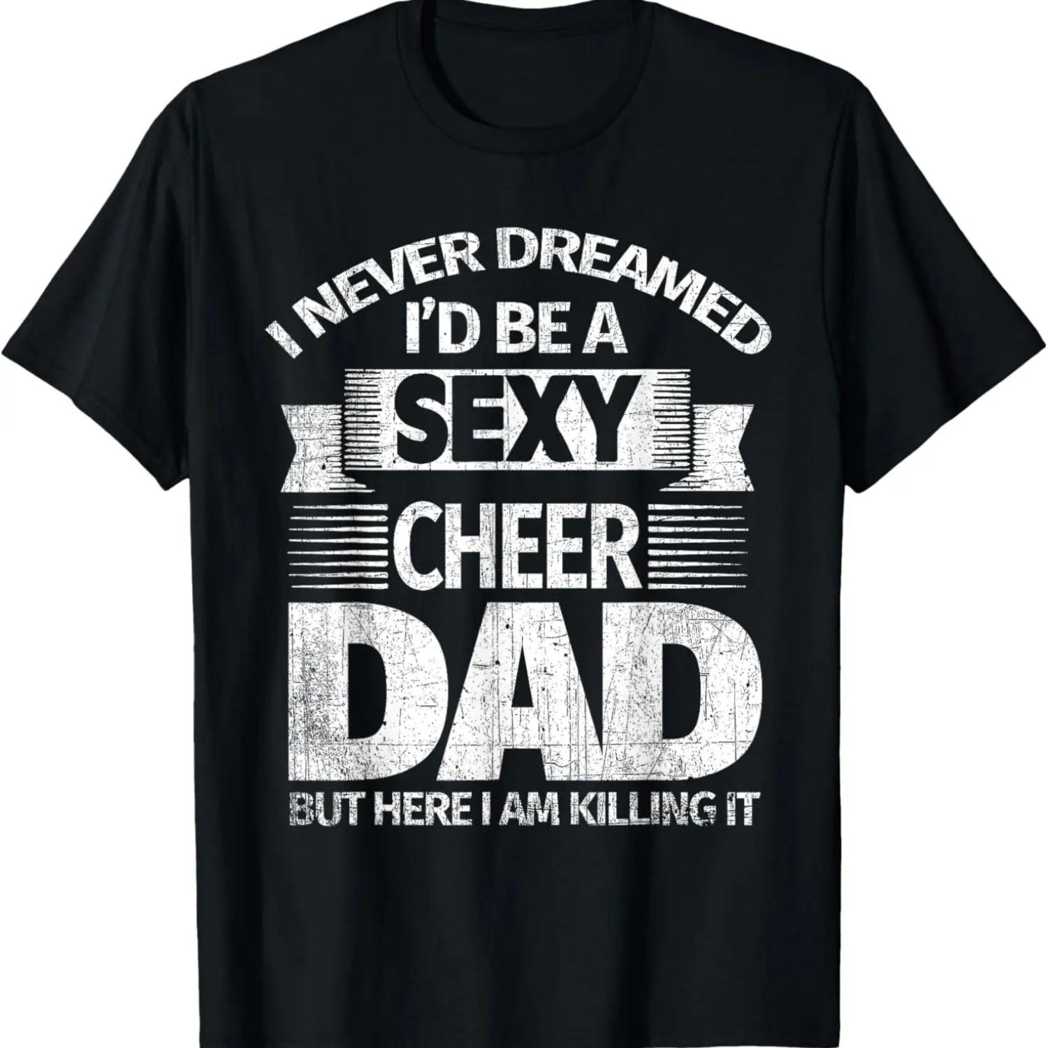 I Never Dreamed I d Be a Sexy Cheer Dad Killing It T Shirt T-Shirt S