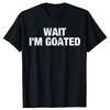Funny Wait I'm Goated Graphic T-shirts Men Women's Fashion Casual Tshirt 100% Cotton Loose Oversized Humor Joke T Shirt