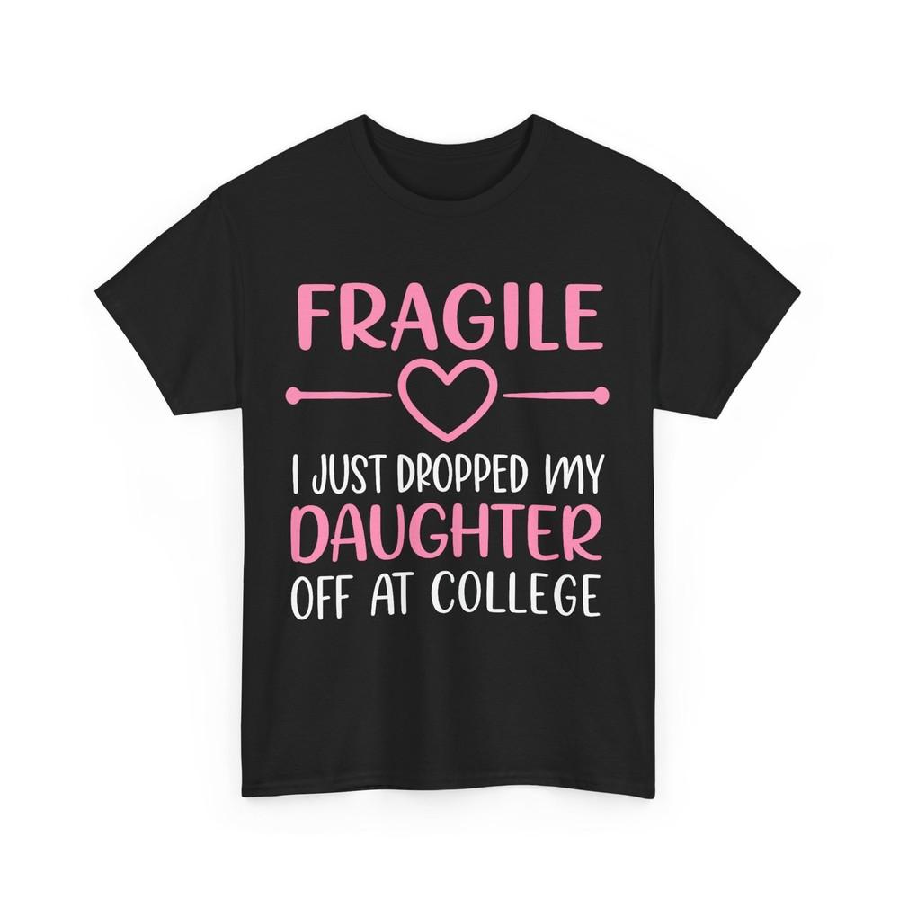 

Fragile I Just Dropped My Daughter Off at College Parents T-Shirt XL