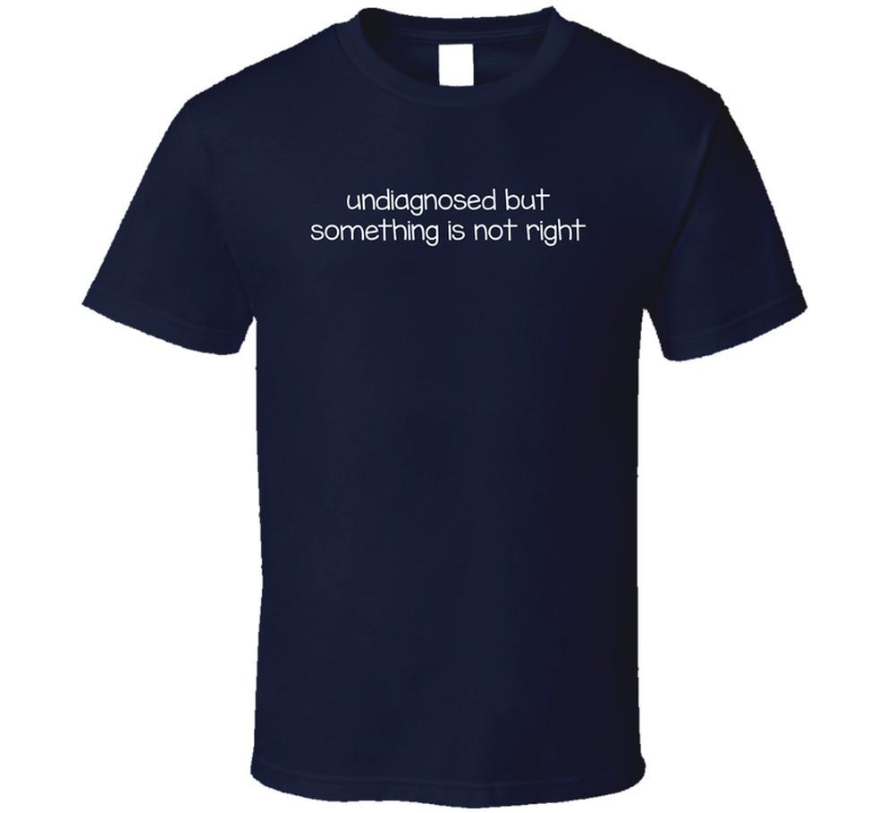 Undiagnosed But Something Is Not Right Funny T Shirt