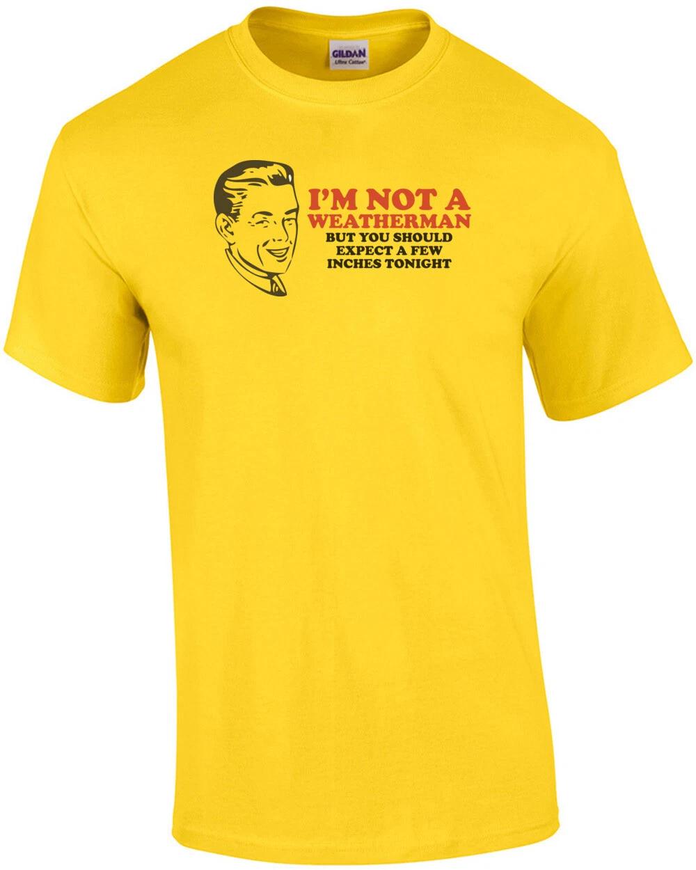 I m Not A Weatherman, But You Should Expect A Few Inches Tonight Shirt S