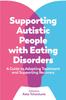 The Supporting Autistic People with Eating Disorders : A Guide To Adapting Treatment and Supporting Recovery Book