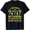 Gardener I Just Want To Work In My Garden Hang Out With Dog T-Shirt