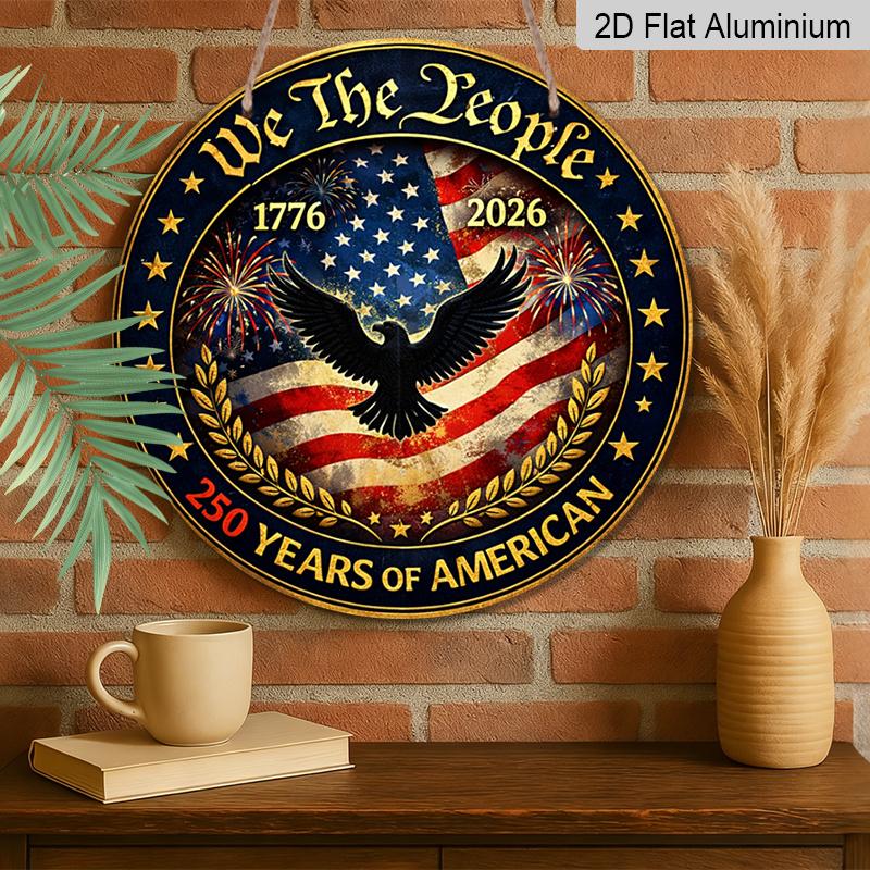 2D Flat, 1pc Round Aluminum Hanging Sign, "We The People" 250 Years Of American Patriotic Design, 1776-2026 Bald Eagle Metal Sign, Perfect for Front