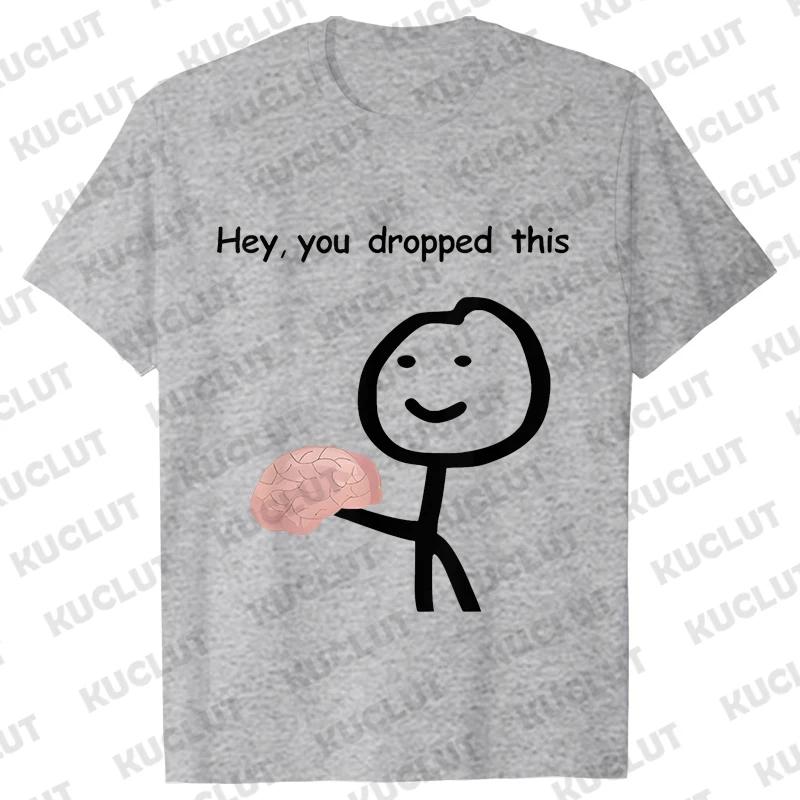 Hey You Dropped This Your Brain Sarcasm Men T Shirt Summer Women Men Short Sleeve Funny T-shirts Fashion Street Tshirt Tee Tops