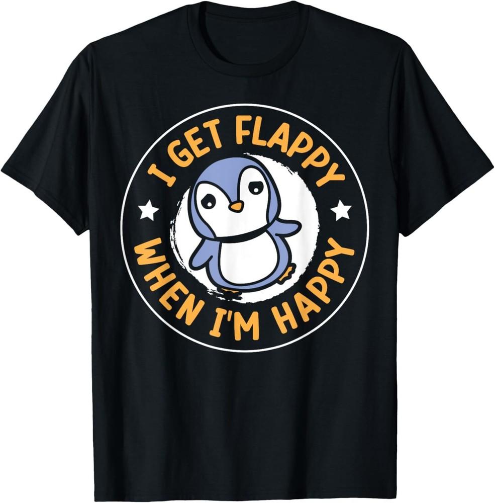 I Get Flappy When I m Happy T-Shirt Unisex T-Shirt XXXL