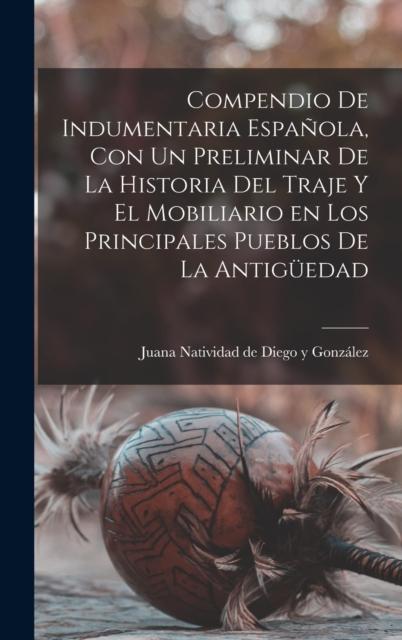 Cartea Compendio De Indumentaria Espanola, Con Un Preliminar De La Historia Del Traje Y El Mobiliario En Los Principales Pueblos De La Antiguedad