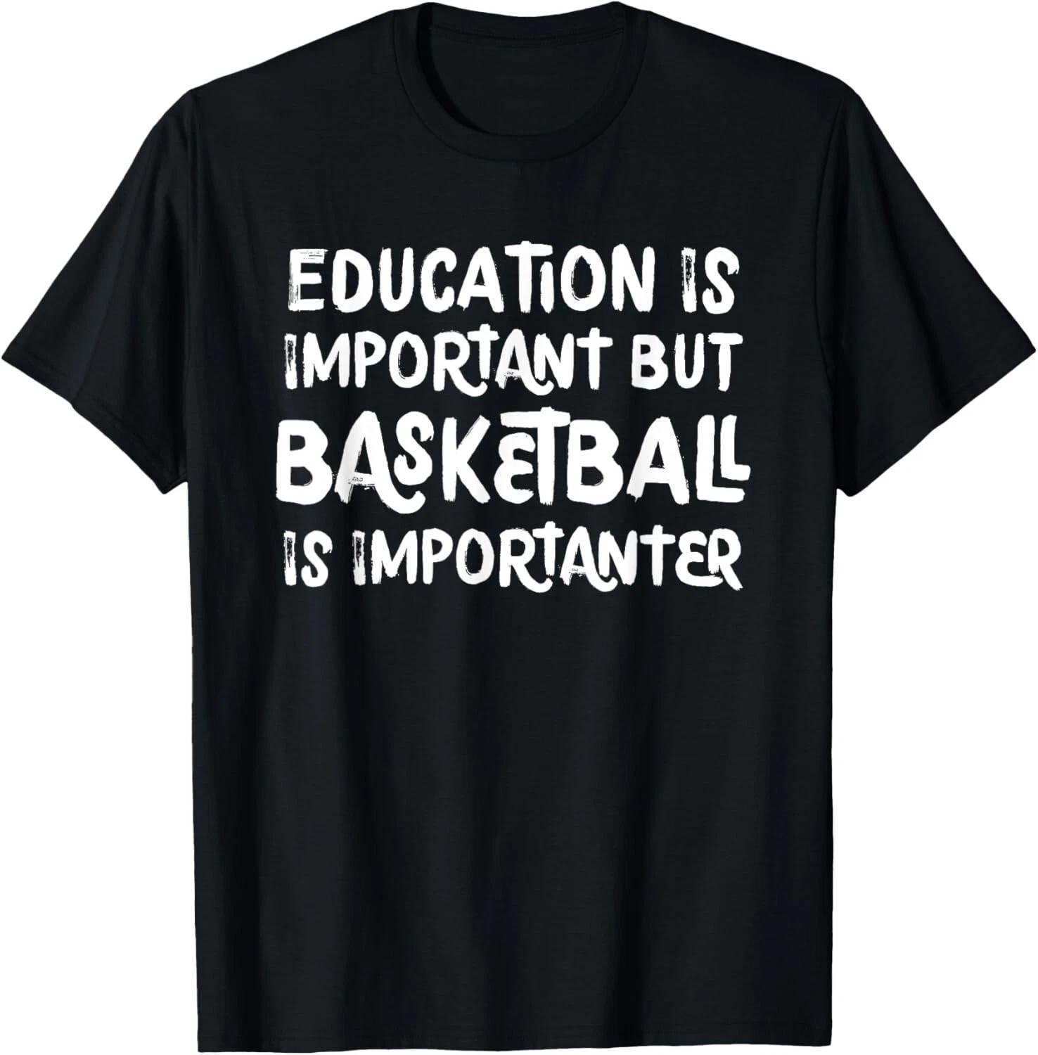 Education Is Important But Basketball Is Importanter Gift Unisex T-Shirt 4XL