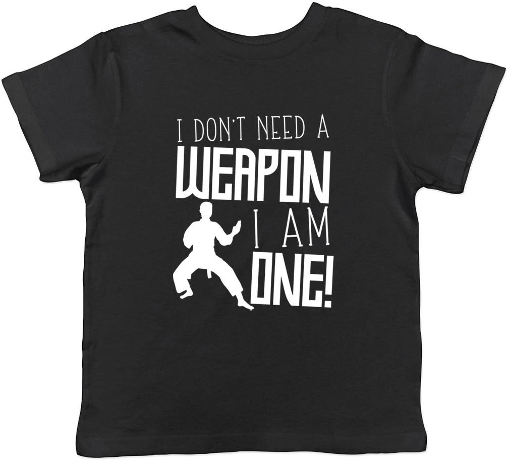 I Don t Need a Weapon I Am One Karate Judo Boys Girls Kids Childrens T-Shirt 120
