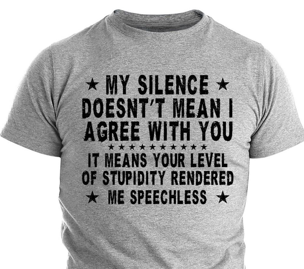 Mens My Silence Doesn't Mean I Agree With You Rude Humor Sarcastic Funny T-shirt