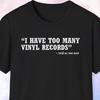 I Have Too Many Vinyl Records Shirt, Gift for Vinyl Collector, Music Lover Gift, Audiophile, Musician Gift, Music Gift, Music Shirt
