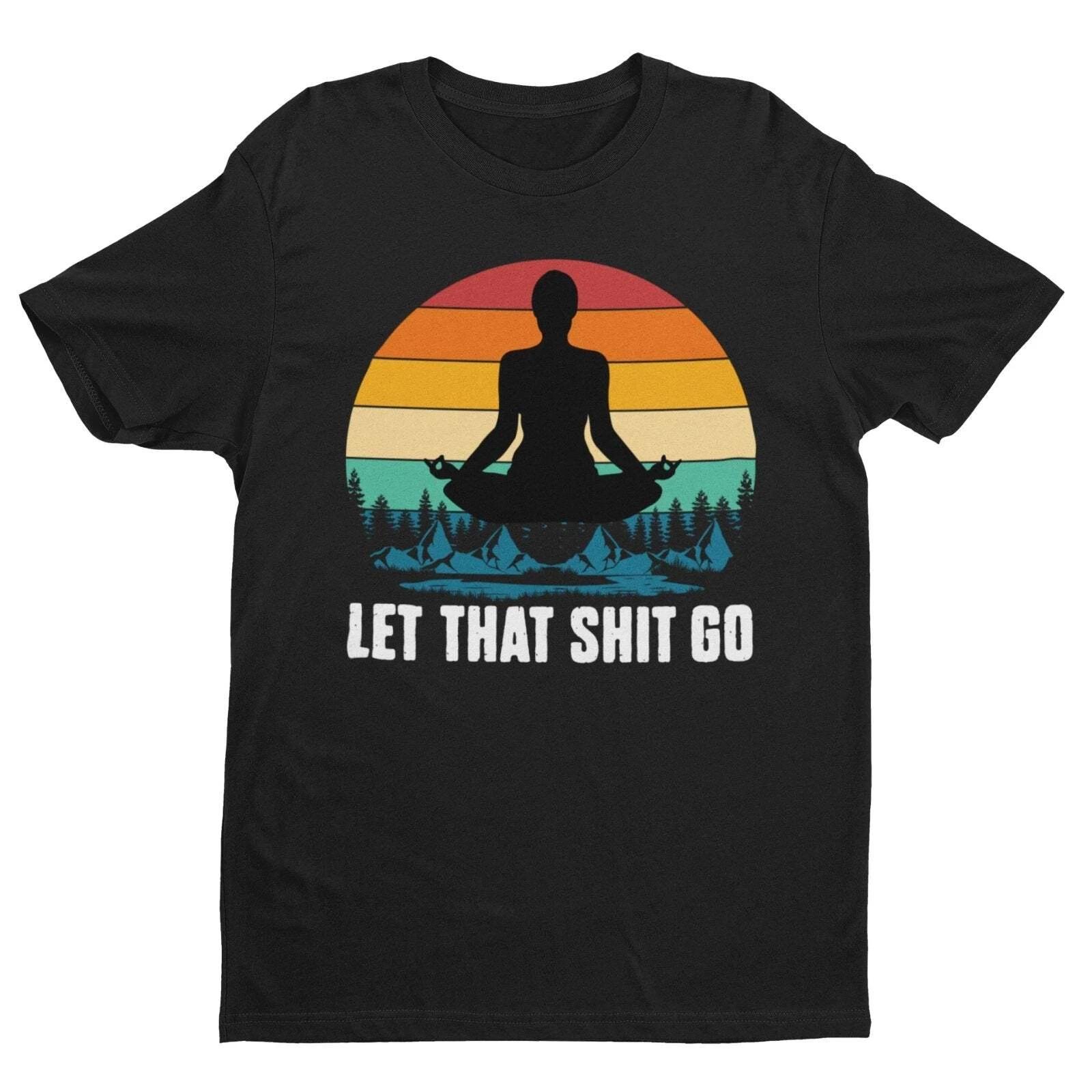 Funny Yoga T Shirt Let That Sh*t Go Mindfulness Meditatation Gift Idea Wellness S