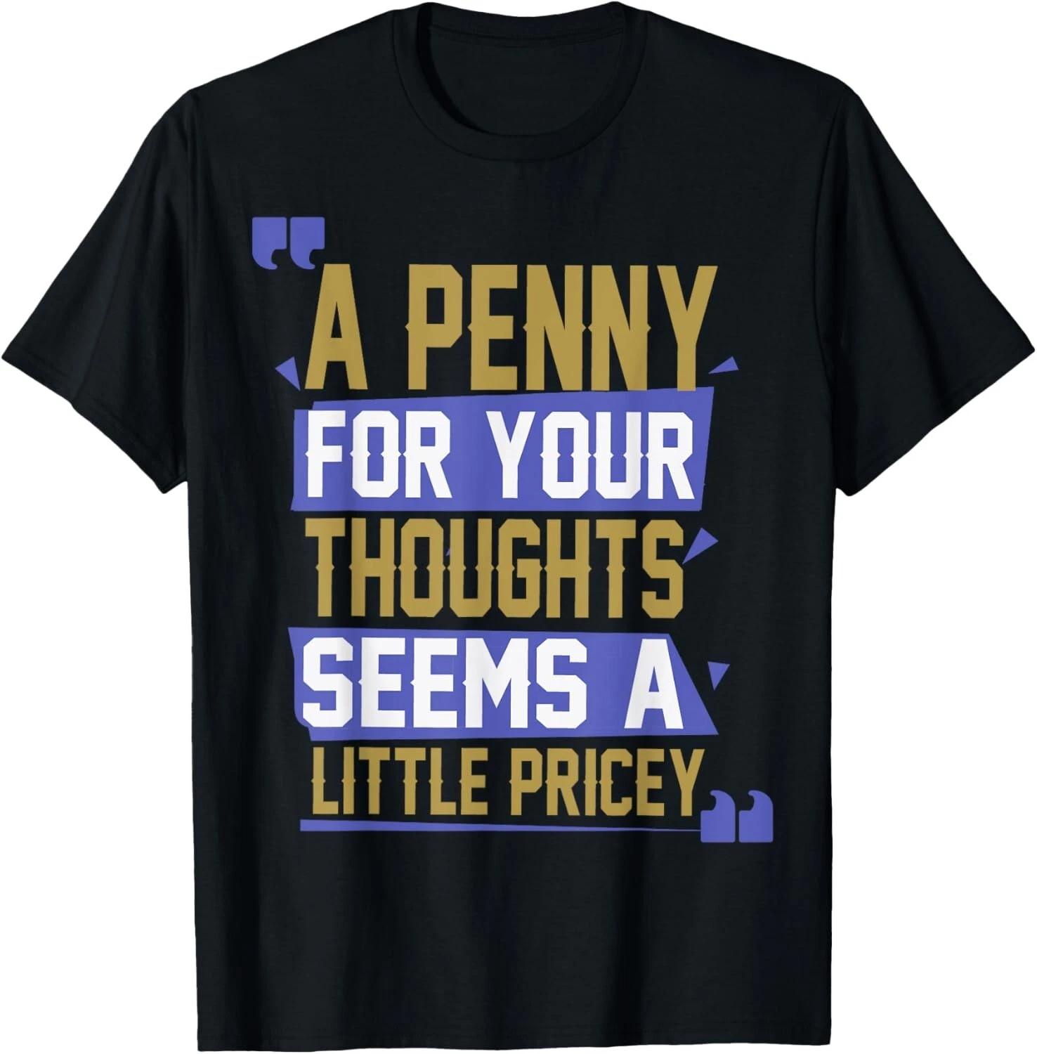 Funny_ Penny For Your Thoughts T-Shirt_ Sarcastic Joke Tee Gift Unisex T-Shirt XL