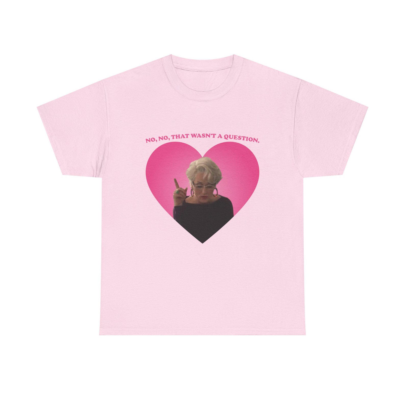 No, no, that wasn t a question Meryl Streep as Miranda Priestly shirt L