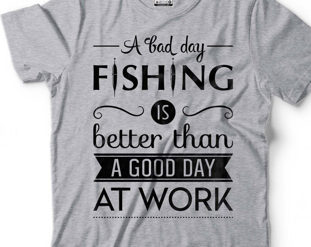 Funny Fishing T-Shirt: A Bad Day Fishing is Better