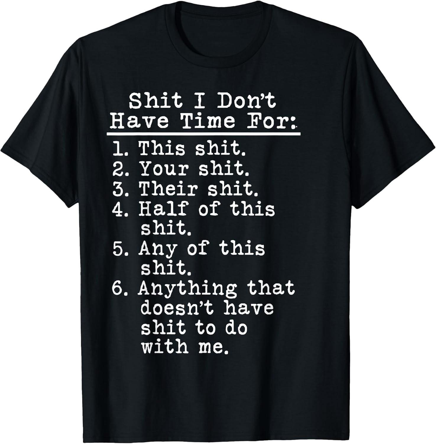 NEW LIMITED! Sh!t I Don t Have Time For This Sh!t Your Sh!t Tee - MADE IN USA S