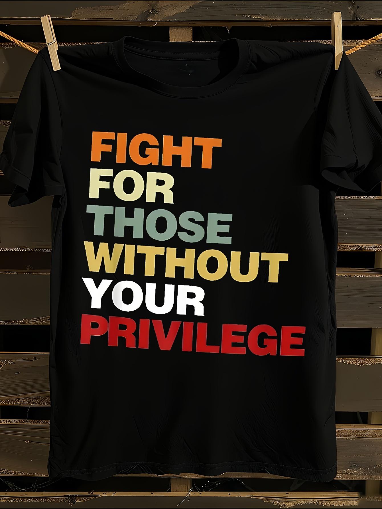 s Fight for Those Without Your Privilege Tshirt S