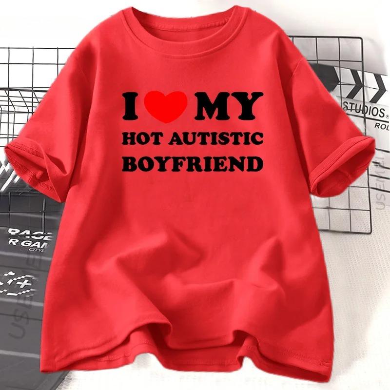 I Love My Hot Autistic Boyfriend Printing Summer T Shirt Funny Casual Short Sleeve Tees Fashion Streetwear Woman Clothes