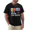 Think Like A Proton Stay Positive Funny Science T Shirt Cotton Tops T Shirt Design High Quality Printing T Shirt Oversized Tees