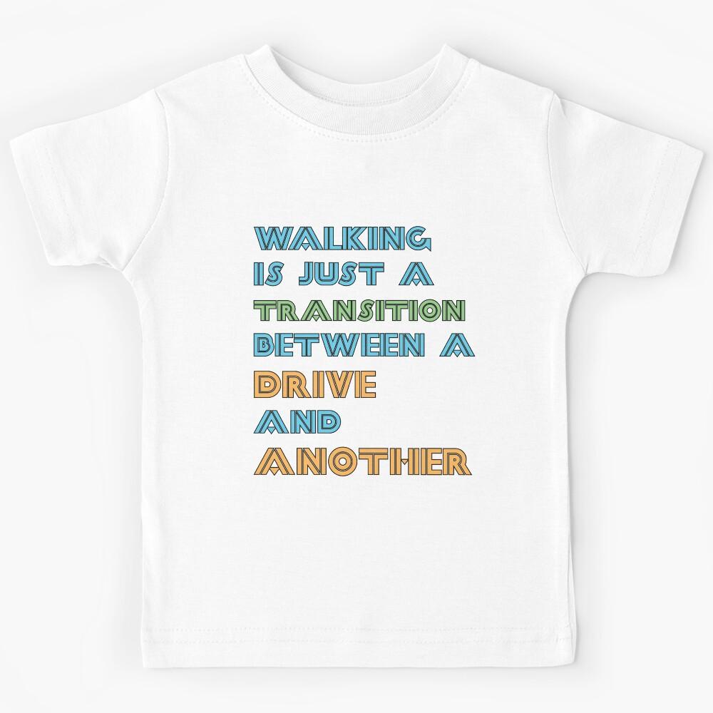 Walking is just a transition between a drive and another Kids T-Shirt 100