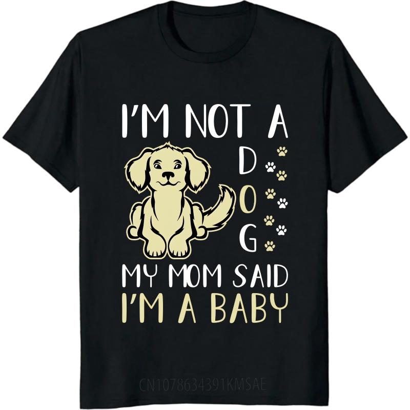 Breathable Unisex O Neck tshirt Big size Im Not A Dog My Mom Said Im A Baby Minimalist For Unisex Teeshirt male summer teeshirt