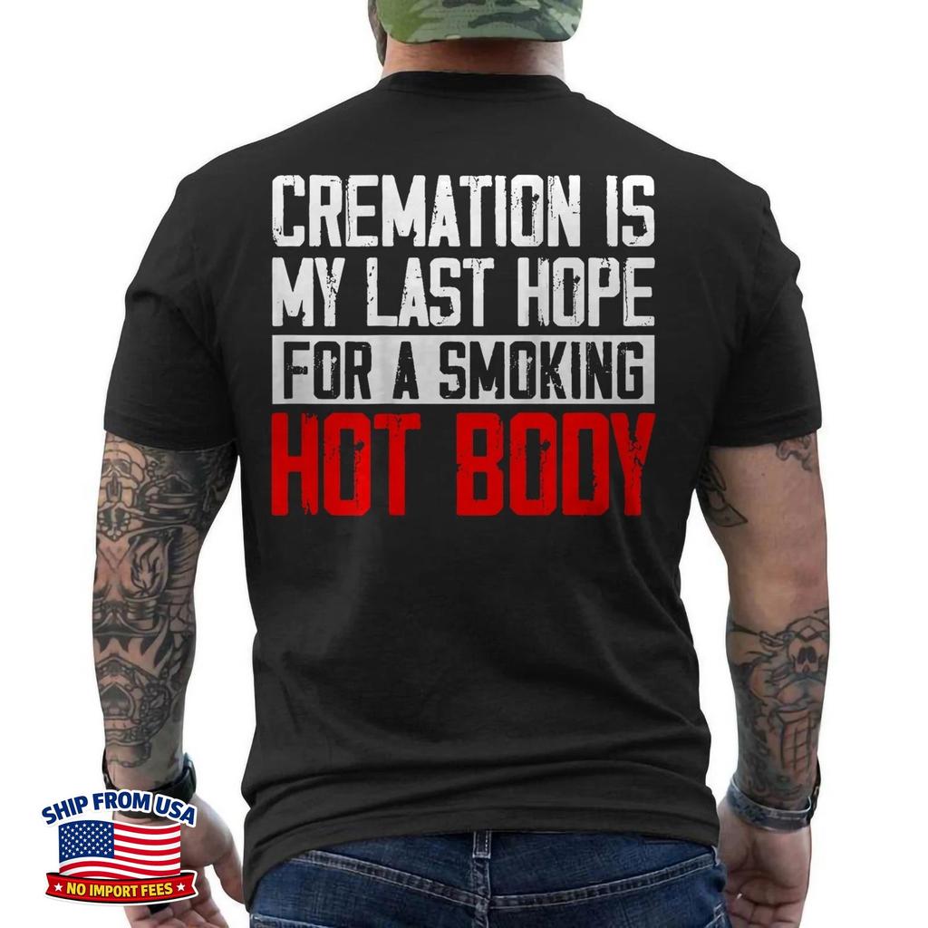 Cremation is My Last Hope for A Smoking Hot Body Funny Quote ON BACK T-Shirt