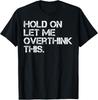 Funny Sarcastic Quote Hold On Let Me Overthink This Tee T-Shirt