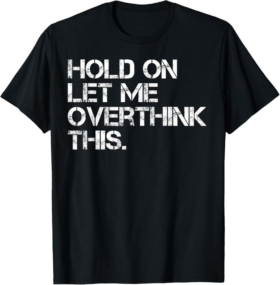 Funny Sarcastic Quote Hold On Let Me Overthink This Tee T-Shirt