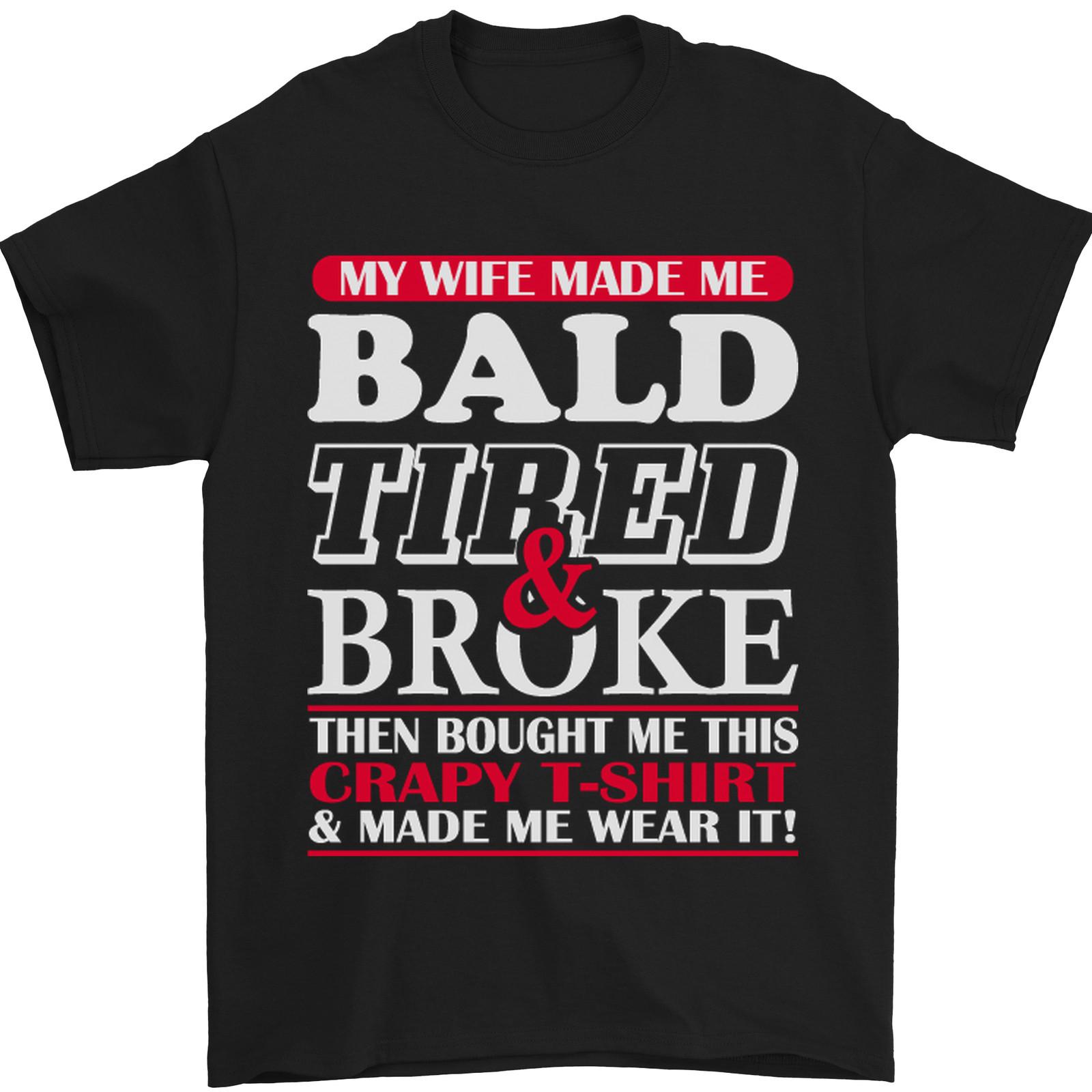 My Wife Made Me Bald Tired & Broke Mens T-Shirt 100% Cotton 2XL