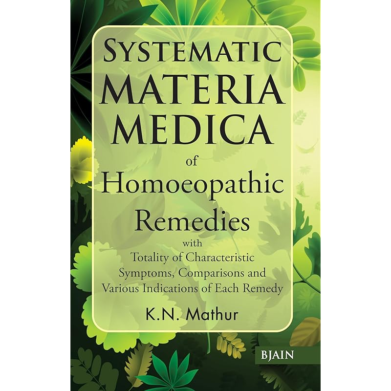 Systematic Materia Medica of Homoeopathic Remedies with Totality of Characteristic Symptoms, Comparisons and Various Indications of Each Remedy