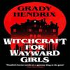 Witchcraft for Wayward Girls by Grady Hendrix Hardback Book 9781035030873