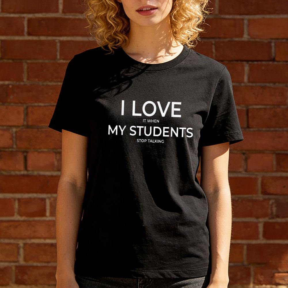 I Love It When My Students Stop Talking Highschool Teacher TShirt Teachers Day Gift Teacher Clothes Letter Printing Tees