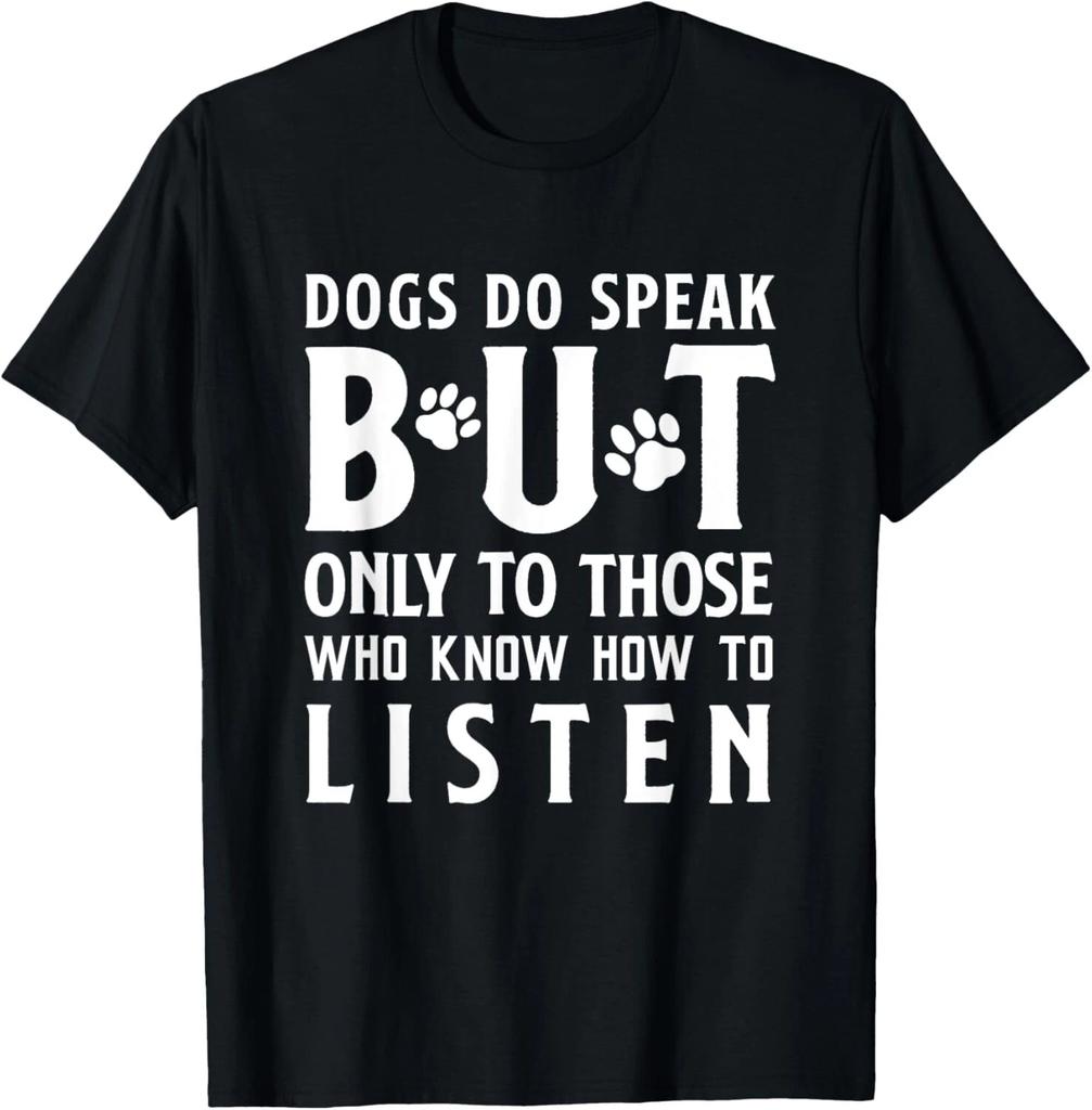 Dogs Do Speak But Only To Those Who Listen Funny Dog T- Shirt