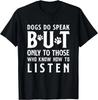 Dogs Do Speak But Only To Those Who Listen Funny Dog T- Shirt