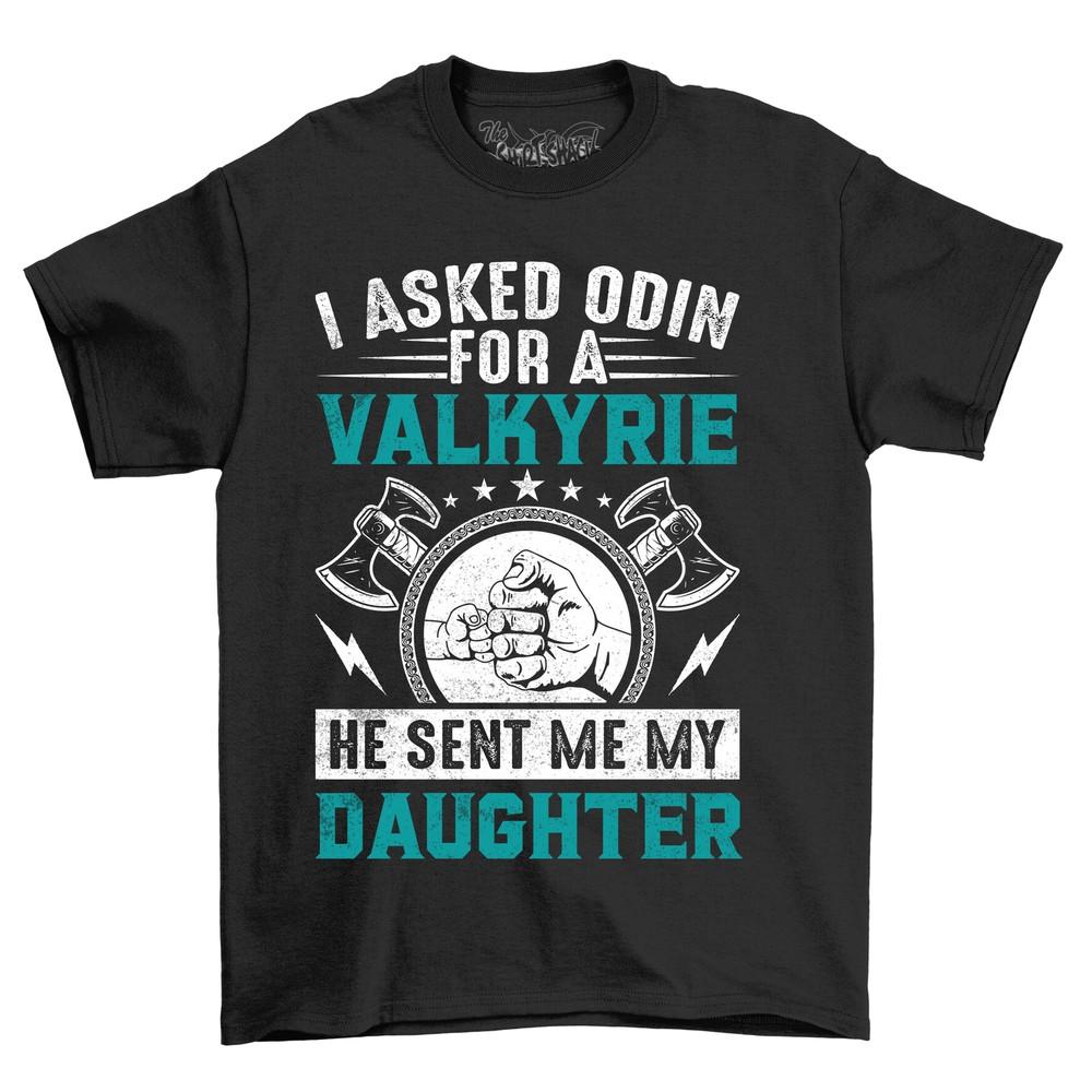 'Asked Odin for a Valkyrie, Got My Daughter'' Funny T-shirt, Unisex Printed Desig