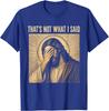 That's Not What I Said Christian Jesus Faith Meme Quote Unisex T-Shirt 12