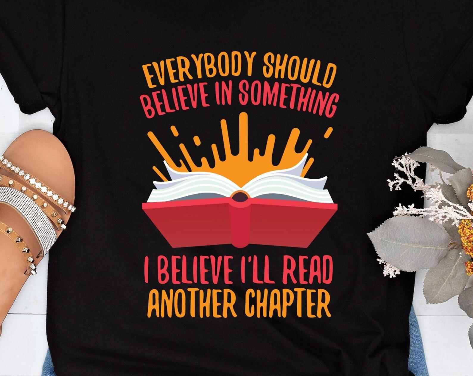 Everybody should believe in something, book readers tshirt, readers shirt, fun tshirt, book lovers tshirt 3XL