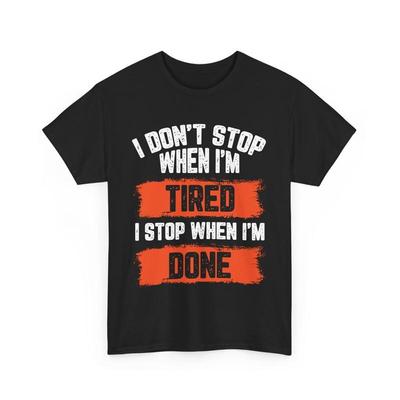 Gym Workout T Shirt I Dont Stop When Am Tired Done Fitness Gift