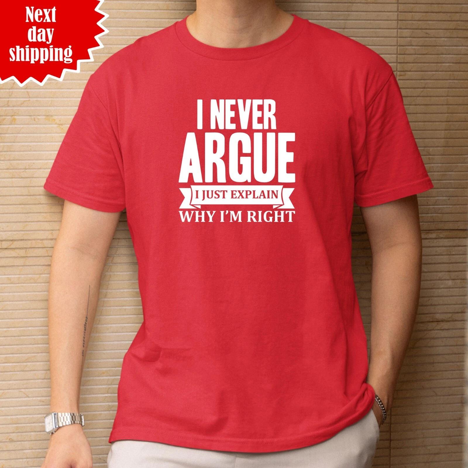 I Never Argue T Shirt I Just Explain Why I m Right Printed Funny Gift Dad T Tops L