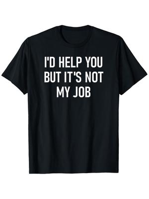 Funny Sarcastic T-Shirt I'd Help You But It'S Not My Job 100%, Black with Whi