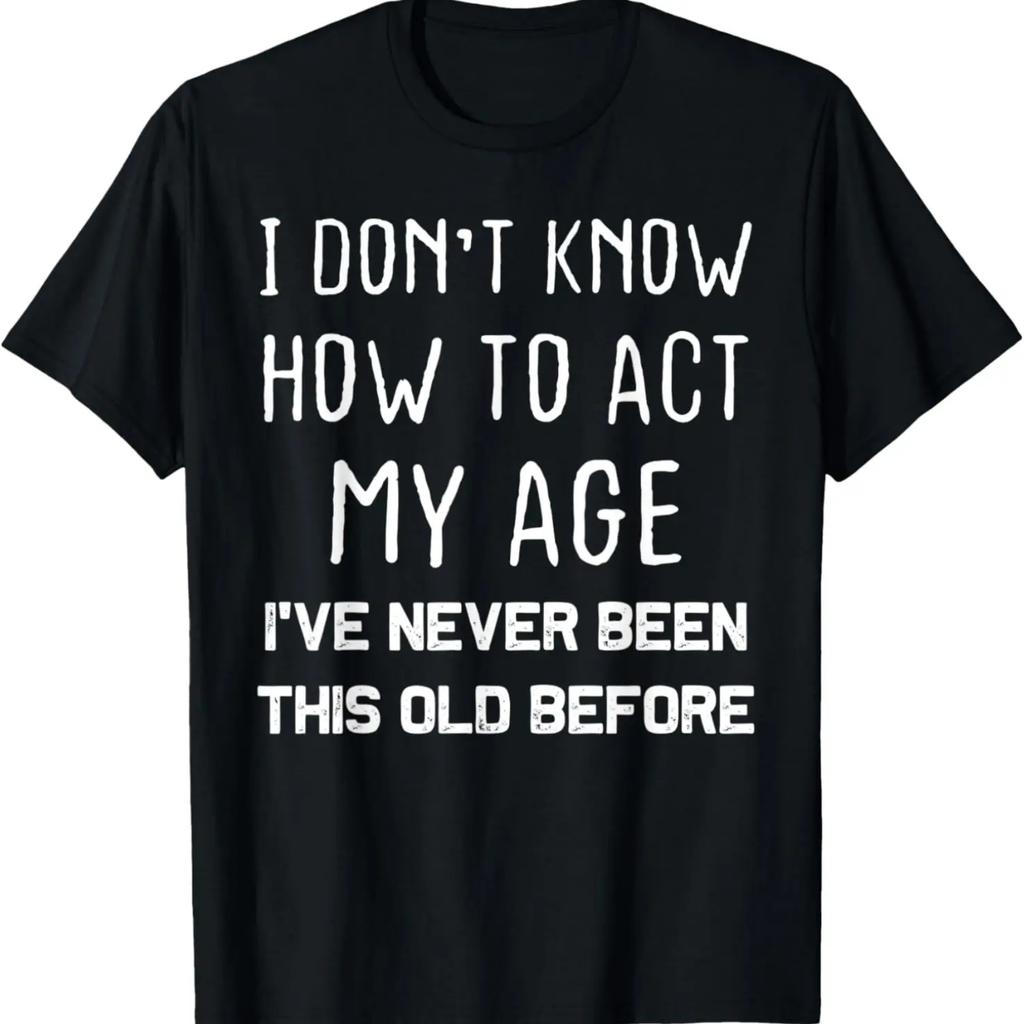 Funny Old People sayings, I Don't Know How To Act My Age T-Shirt