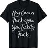 Funny F U Cancer Quote Hey Cancer Design Gift T-Shirt S-3XL