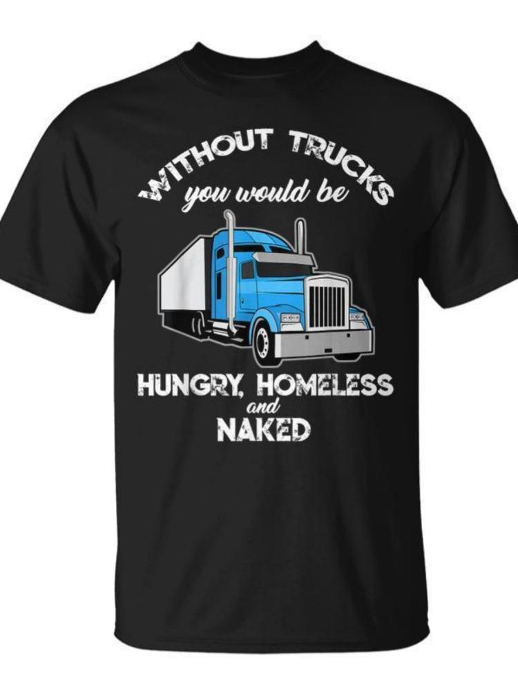 VintageWithout Trucks Youd Be Hungry Homeless Naked with SemiTruck Design100 Cotton Oneck Printed Mens Tshirt