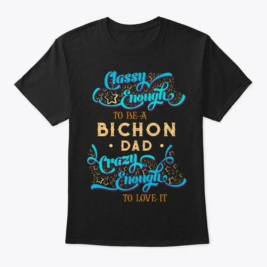 Classy Bichon Dad TTshirt Made in the USA Size S to 5XL XL
