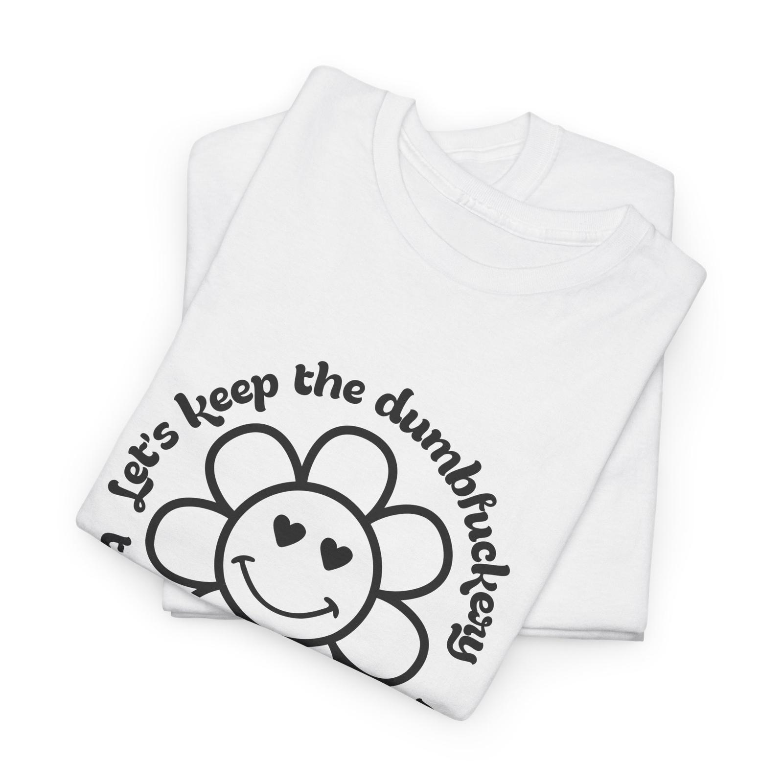Comedic Genius T-Shirt - Let s keep the dumbfuckery to a minimum today Shirt Unisex T-Shirt L