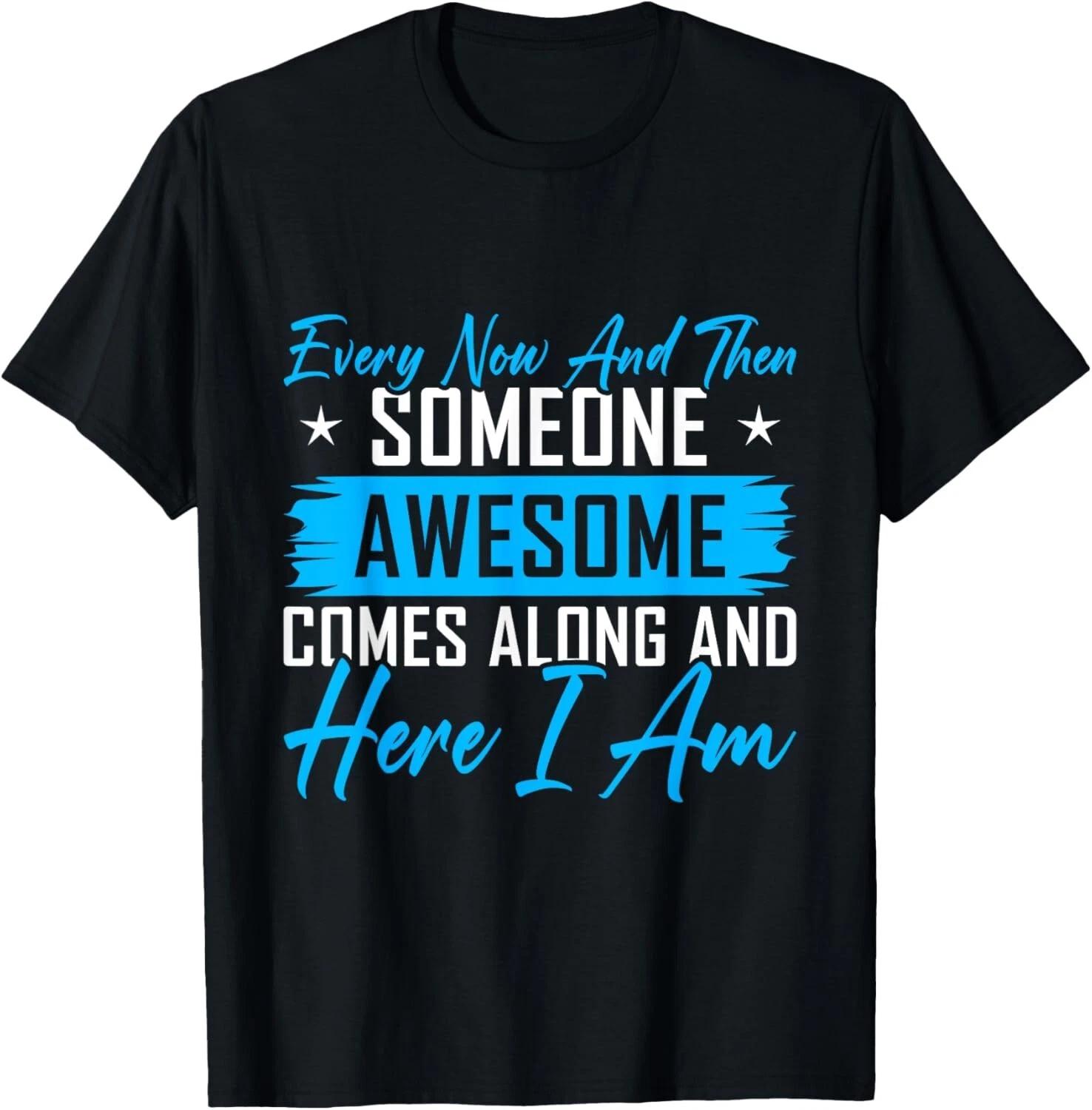 Every Now and Then Someone Awesome Shirt Comes Along T- Shirt 2XL