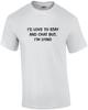 I'd Love To Stay and Chat But, I'm Lying Funny Tee