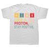 Think Like A Proton Stay Positive Funny Science T Shirt Cotton Tops T Shirt Design Printing T Shirt Custom Euro Size Tees