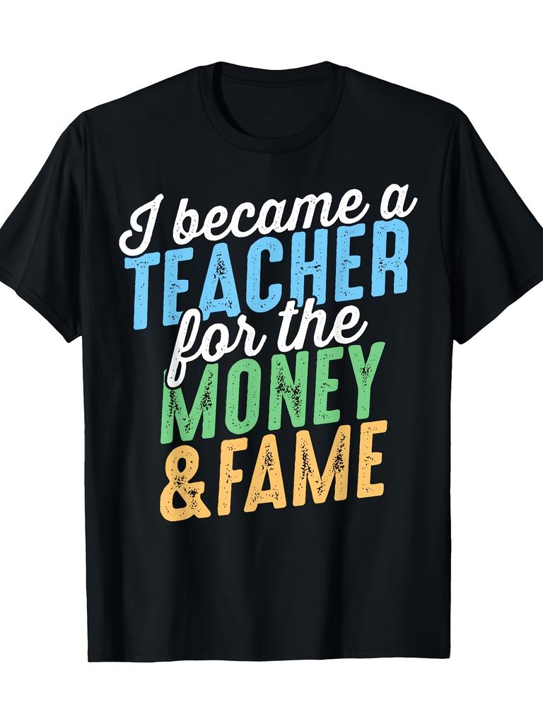 Men And Women Unisex T-Shirt I Became a Teacher for Money And Fame with Distressed Effect Soft And Comfortable Machine Washable Sports Short Sleeve