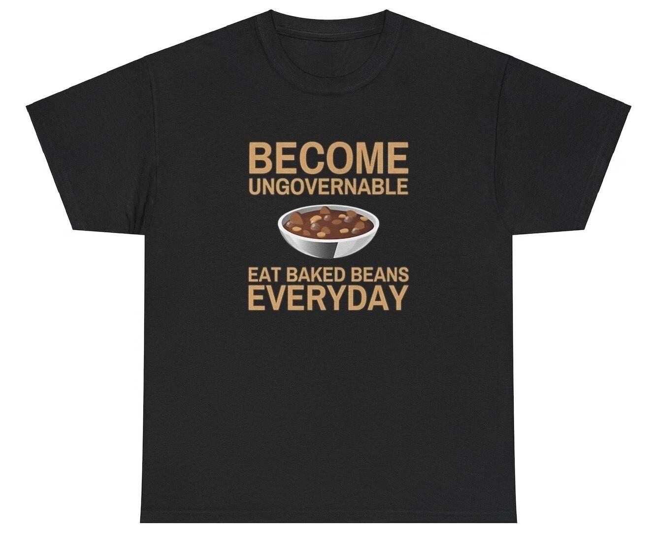 

Become Ungovernable Baked Beans Everyday T Shirt Silly Weird Unhinged Weirdcore 4XL